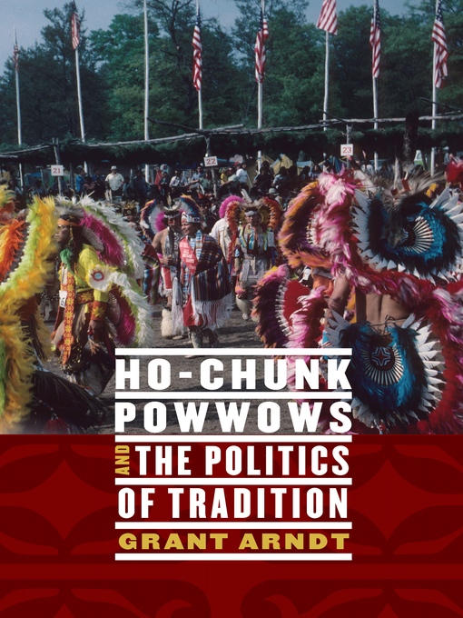 Title details for Ho-Chunk Powwows and the Politics of Tradition by Grant Arndt - Available